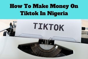 Make Money On Tiktok In Nigeria